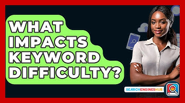 What Impacts Keyword Difficulty? - SearchEnginesHub.com