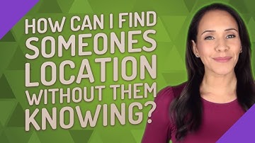 How can I find someones location without them knowing?
