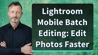 Lightroom Mobile Batch Editing: Edit Photos Faster