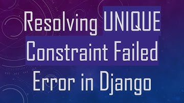 Resolving UNIQUE Constraint Failed Error in Django