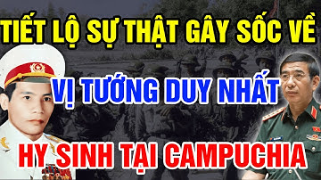 Sự Thật ÍT Ai Biết Về Vị Tướng Duy Nhất Hy Sinh Tại Chiến Trường Campuchia Khi Chống Khmer Đỏ