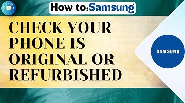 How To Check If Your Samsung Phone Is Original Or Refurbished In 2024