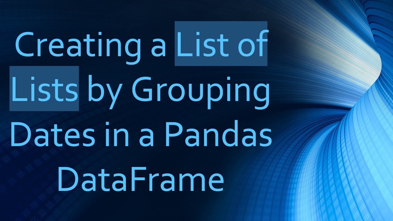 Creating a List of Lists by Grouping Dates in a Pandas DataFrame