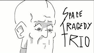 Space Tragedy Trio . Animatic.