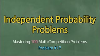 INDEPENDENT PROBABILITY PROBLEMS (Problem #17)- Mastering 100 Math Competition Problems