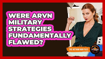 Were ARVN Military Strategies Fundamentally Flawed?
