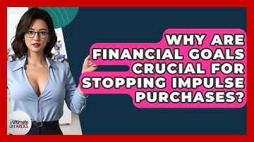 Why Are Financial Goals Crucial For Stopping Impulse Purchases? - Ultimate Life Hacks