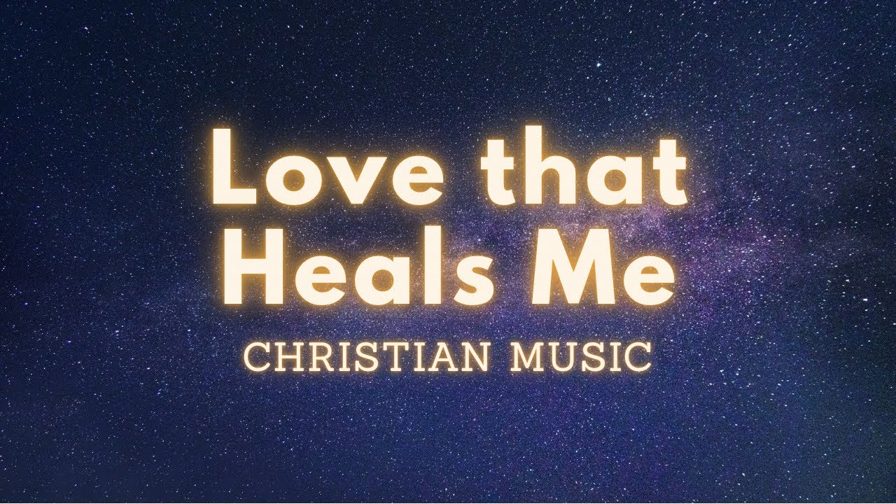 Love That Heals Me | Powerful Christian Worship Song About God’s Restoring Love