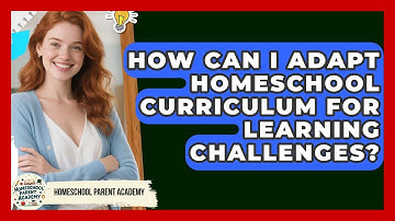 How Can I Adapt Homeschool Curriculum For Learning Challenges? - Homeschool Parent Academy