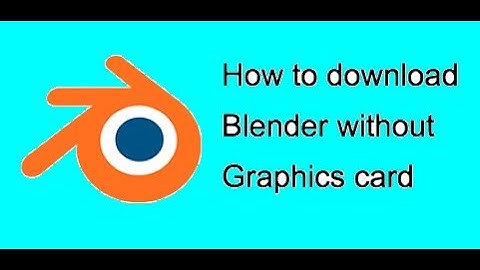 How to download Blender with or without graphics card