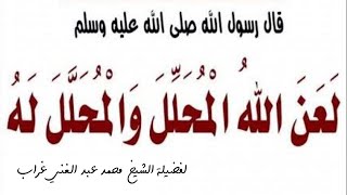 لعَنَ اللهُ المُحَلِّلَ والمُحَلَّلَ له ...لفضيلة الشيخ محمد عبد الغني غراب