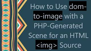 How to Use dom-to-image with a PHP-Generated Scene for an HTML img Source