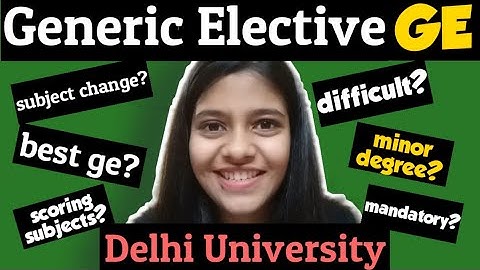 How to SELECT BEST GE? Everything about GENERIC ELECTIVE Delhi University| Can I change? Difficult?