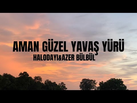 Halodayı&Azer Bülbül-Aman Güzel Yavaş Yürü Lyrics(Sözleri)