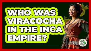Who Was Viracocha In The Inca Empire? - History Of Latin Cultures