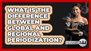 What Is The Difference Between Global And Regional Periodization? - History Icons Channel