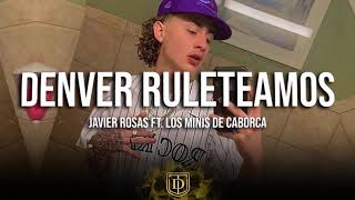 Denver Ruleteamos - Javier Rosas Ft. Los Minis de Caborca - LETRA 🔥🔥