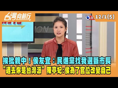 2023.12.01【台灣向前行 Part5】挨批親中！侯友宜：民進黨找我選台中.嘉義！陳亭妃：侯友宜"為了官位"改變自己！