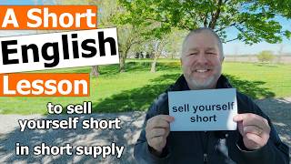 Learn the English Phrases "to sell yourself short" and "in short supply"