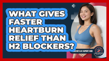 What Gives Faster Heartburn Relief Than H2 Blockers? - Acid Reflux Support Hub
