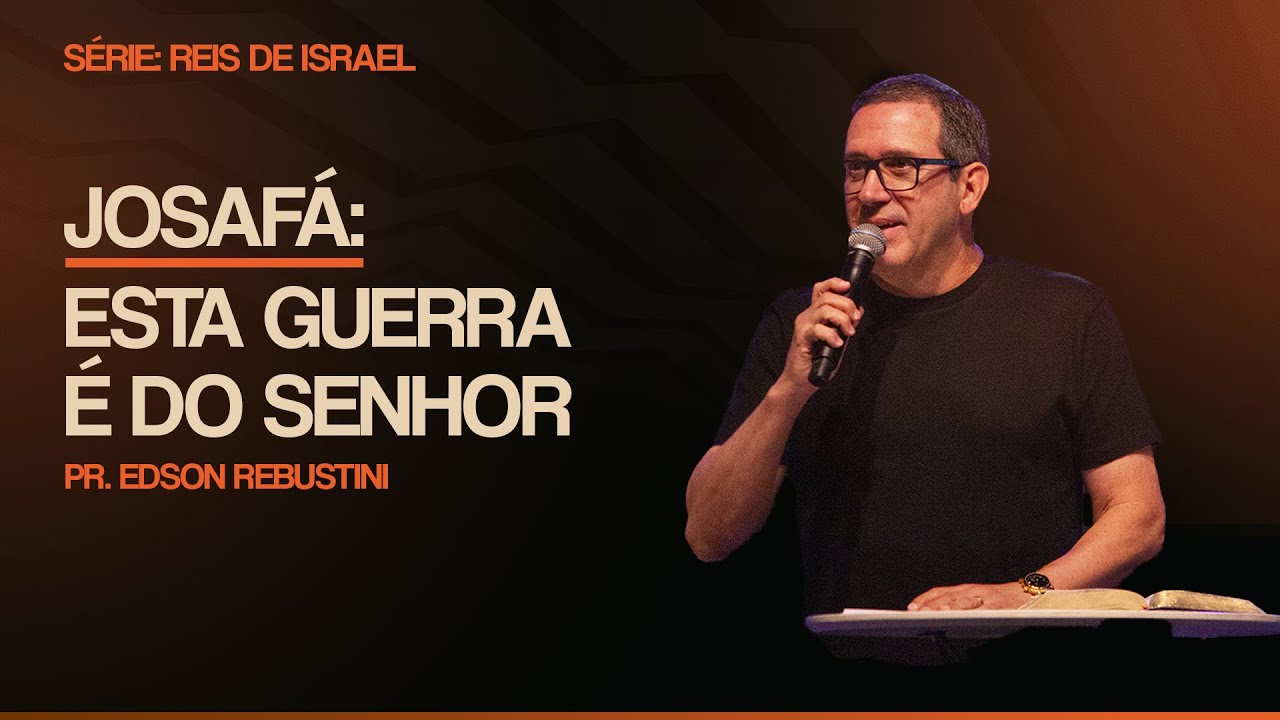 JOSAFÁ: ESTA GUERRA É DO SENHOR  | 2 CRÔNICAS 20 : 1 - 4  |  PR. EDSON REBUSTINI