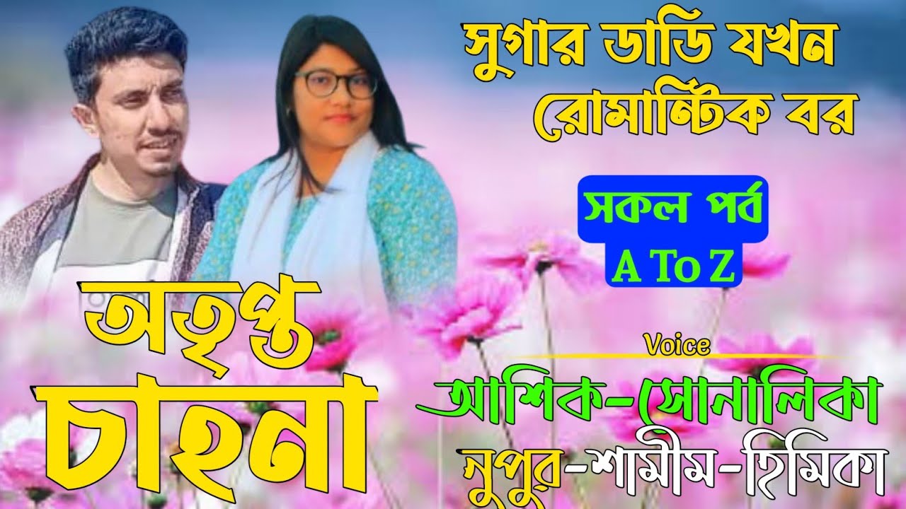 অতৃপ্ত চাহনা|সকল পর্ব|A To Z|Unfulfilled Desire|৪ বছর বয়সে বিয়ে অতঃপর|Ashik-Sonalika|Ondho Bissas