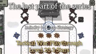 NEVER LOST STRATEGY!! Infinity Loop | Tactical War Playthrough Part 7 Level 20 (Last Level) 3 Stars