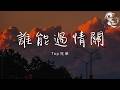 Top兄弟 誰能過情關 我紅塵看遍不及你容顏 踏平山海只為你一眼 動態歌詞 