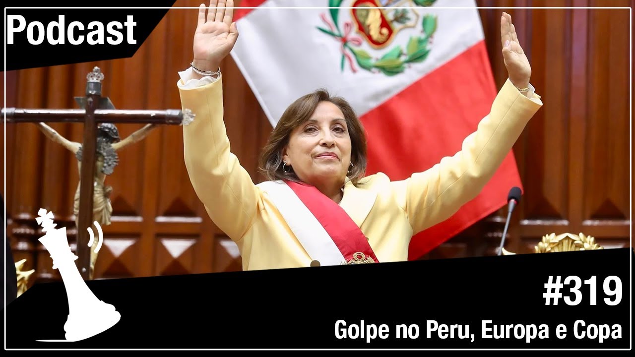 Xadrez Verbal Podcast #319 – Golpe no Peru, Europa e Copa