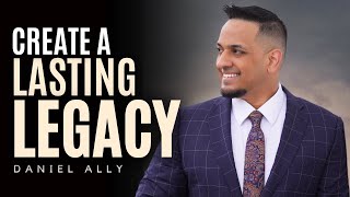 How to Create a Lasting Legacy