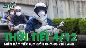 Thời Tiết 4/12: Miền Bắc Tiếp Tục Đón Không Khí Lạnh, Miền Trung Rét Đậm Có Mưa To | SKĐS