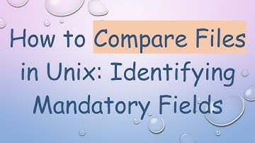 How to Compare Files in Unix: Identifying Mandatory Fields