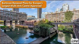 Barbican Renewal Plans for Europe’s Largest Multi Arts Centre Approved