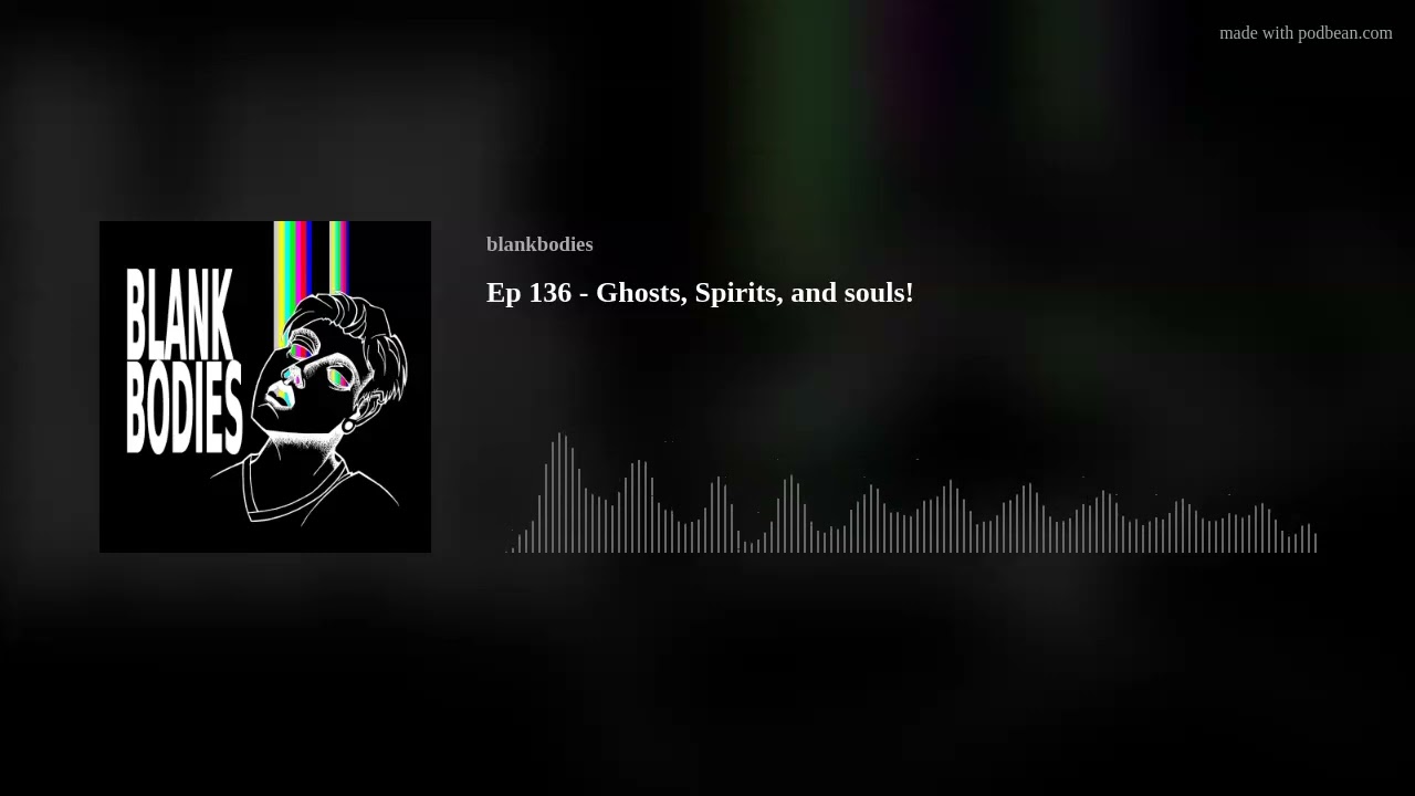 Ep 136 - Ghosts, Spirits, and souls!