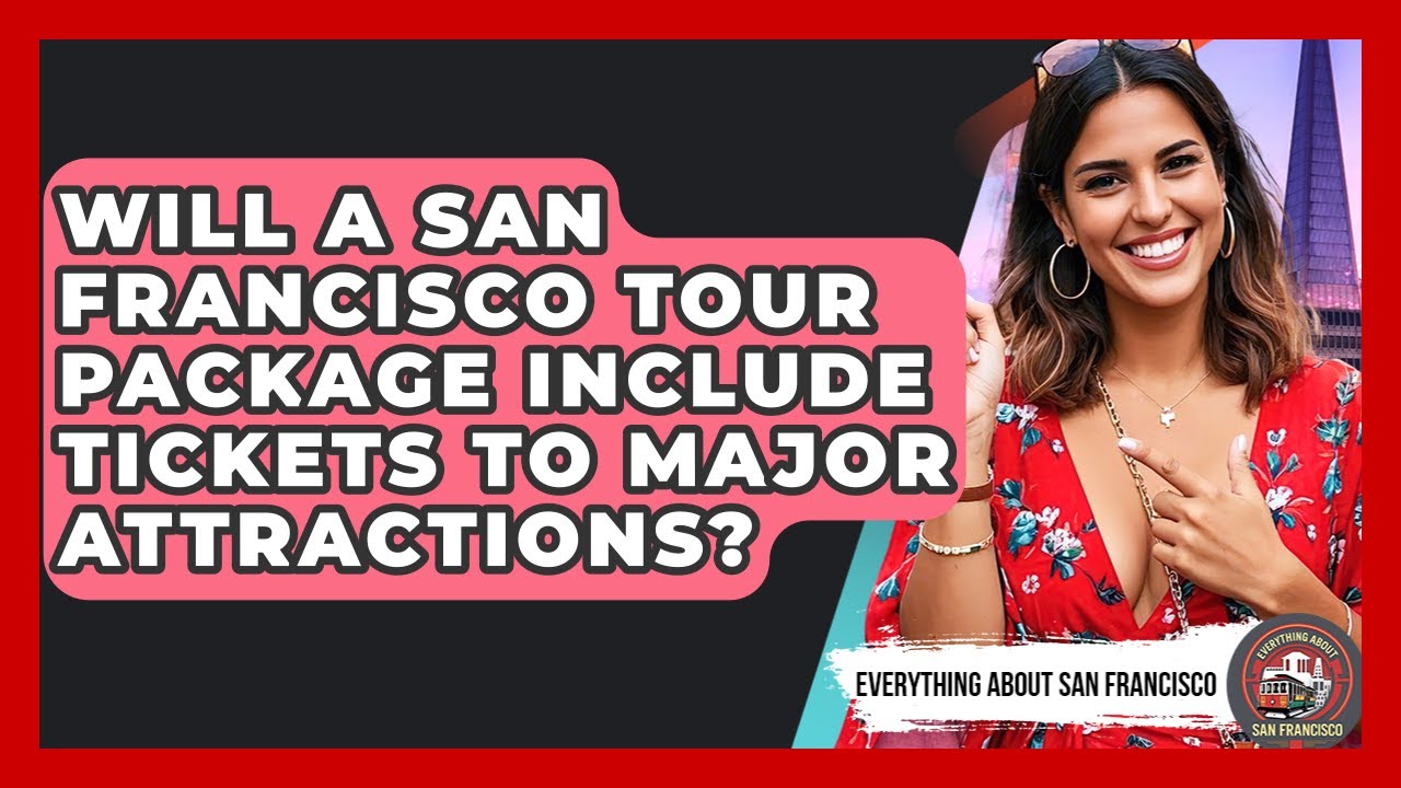 Will a San Francisco tour package Include Tickets to Major Attractions?