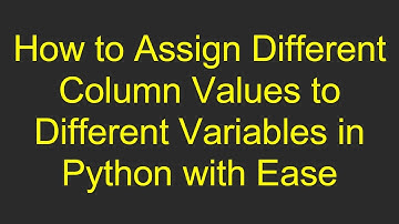 How to Assign Different Column Values to Different Variables in Python with Ease