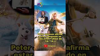 TIN TIN 2 ESTA EN CAMINO DICE PETER JACKSON #fanglobe #peterjackson #tintin #viral #noticias