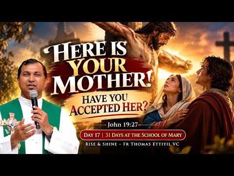 🌹 HERE IS YOUR MOTHER! ❤️ HAVE YOU ACCEPTED HER? | Day 17 | Rise & Shine – Fr Thomas Ettiyil VC