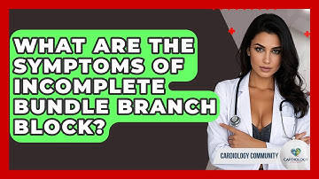 What Are The Symptoms Of Incomplete Bundle Branch Block? - Cardiology Community