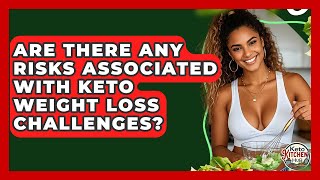 Are There Any Risks Associated With Keto Weight Loss Challenges? - Keto Kitchen HQ