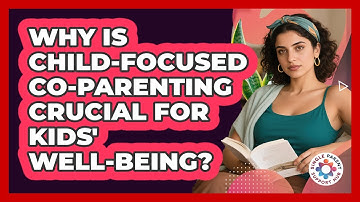 Why Is Child-focused Co-parenting Crucial For Kids
