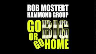 Video thumbnail of "GO BIG OR GO HOME - ROB MOSTERT HAMMOND GROUP"