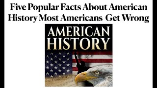 Five Facts About American History Most Americans  Get Wrong