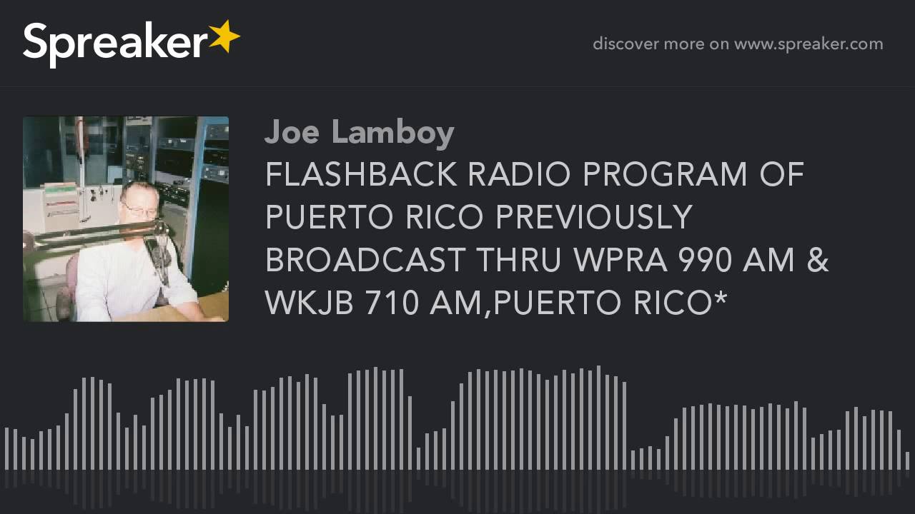 FLASHBACK RADIO PROGRAM OF PUERTO RICO PREVIOUSLY BROADCAST THRU WPRA