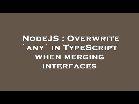 NodeJS : Overwrite `any` in TypeScript when merging interfaces