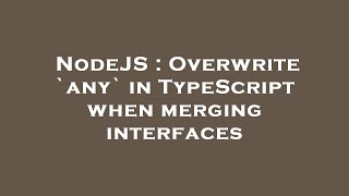 NodeJS : Overwrite `any` in TypeScript when merging interfaces