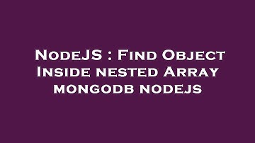 NodeJS : Find Object Inside nested Array mongodb nodejs