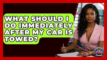 What Should I Do Immediately After My Car Is Towed? - Auto Coverage Explained