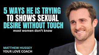 5 WAYS HE IS TRYING TO EXPRESS HIS SEXUAL DESIRE F  ||matthew hussey || relationship advice