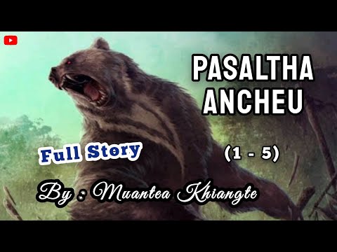 PASALTHA ANCHEU (1-5). Full Story | By : Muantea Khiangte